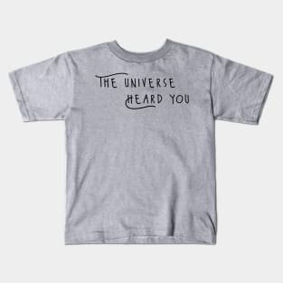 the universe heard you Kids T-Shirt
